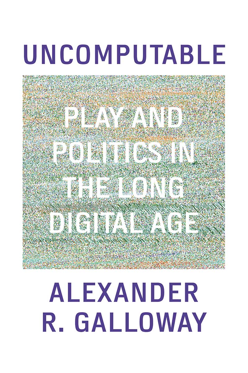 Uncomputable: Play and Politics In the Long Digital Age